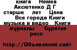  книга   “Немка“ Аксютенко Д.Г.  старше 18 лет. › Цена ­ 100 - Все города Книги, музыка и видео » Книги, журналы   . Бурятия респ.